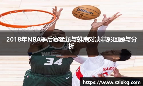 2018年NBA季后赛猛龙与雄鹿对决精彩回顾与分析