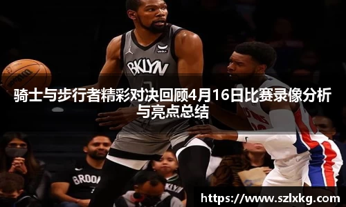 骑士与步行者精彩对决回顾4月16日比赛录像分析与亮点总结